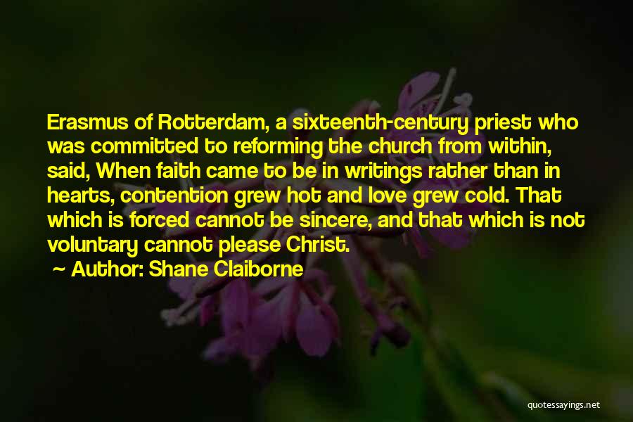 Shane Claiborne Quotes: Erasmus Of Rotterdam, A Sixteenth-century Priest Who Was Committed To Reforming The Church From Within, Said, When Faith Came To