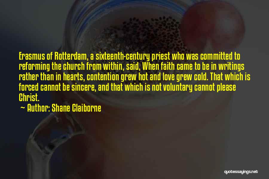 Shane Claiborne Quotes: Erasmus Of Rotterdam, A Sixteenth-century Priest Who Was Committed To Reforming The Church From Within, Said, When Faith Came To