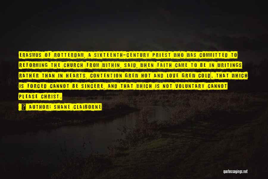 Shane Claiborne Quotes: Erasmus Of Rotterdam, A Sixteenth-century Priest Who Was Committed To Reforming The Church From Within, Said, When Faith Came To