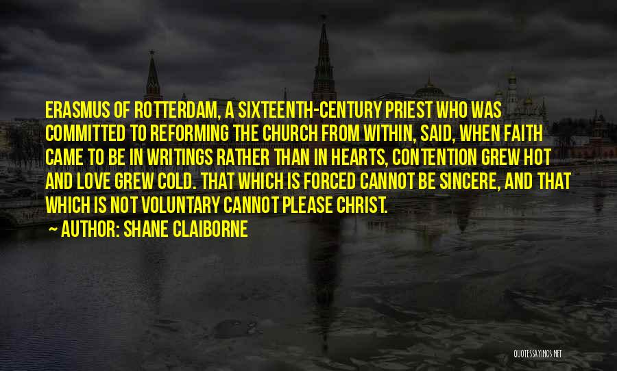 Shane Claiborne Quotes: Erasmus Of Rotterdam, A Sixteenth-century Priest Who Was Committed To Reforming The Church From Within, Said, When Faith Came To