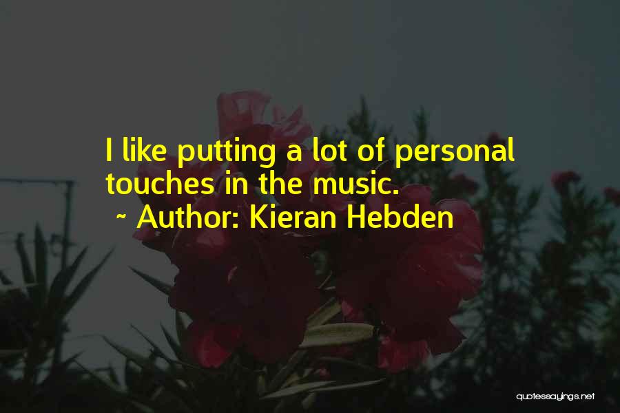 Kieran Hebden Quotes: I Like Putting A Lot Of Personal Touches In The Music.