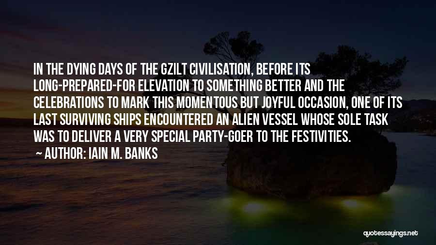 Iain M. Banks Quotes: In The Dying Days Of The Gzilt Civilisation, Before Its Long-prepared-for Elevation To Something Better And The Celebrations To Mark