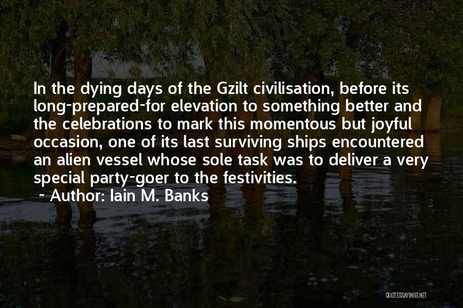 Iain M. Banks Quotes: In The Dying Days Of The Gzilt Civilisation, Before Its Long-prepared-for Elevation To Something Better And The Celebrations To Mark