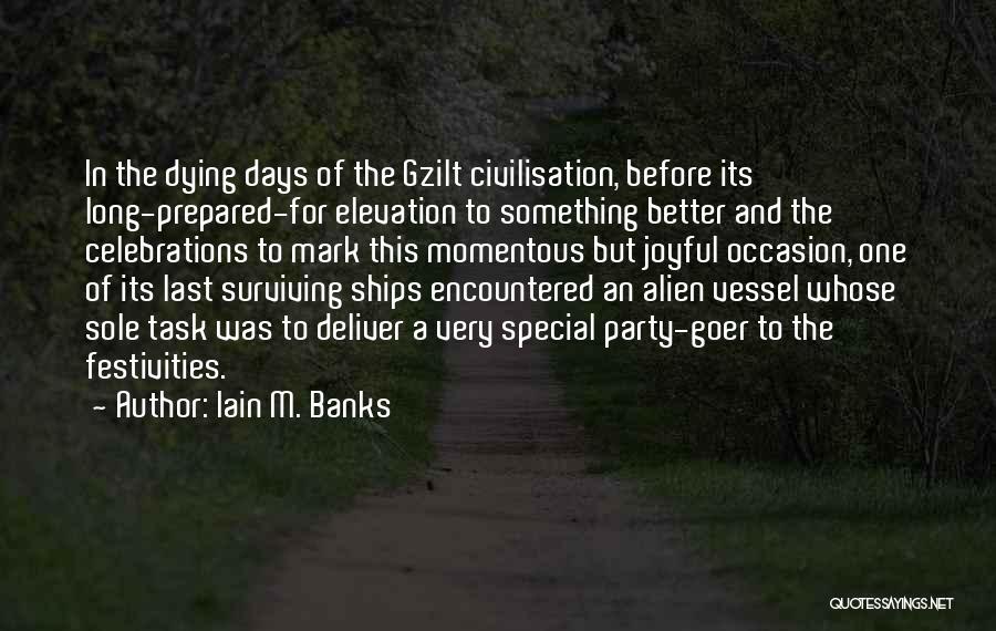 Iain M. Banks Quotes: In The Dying Days Of The Gzilt Civilisation, Before Its Long-prepared-for Elevation To Something Better And The Celebrations To Mark