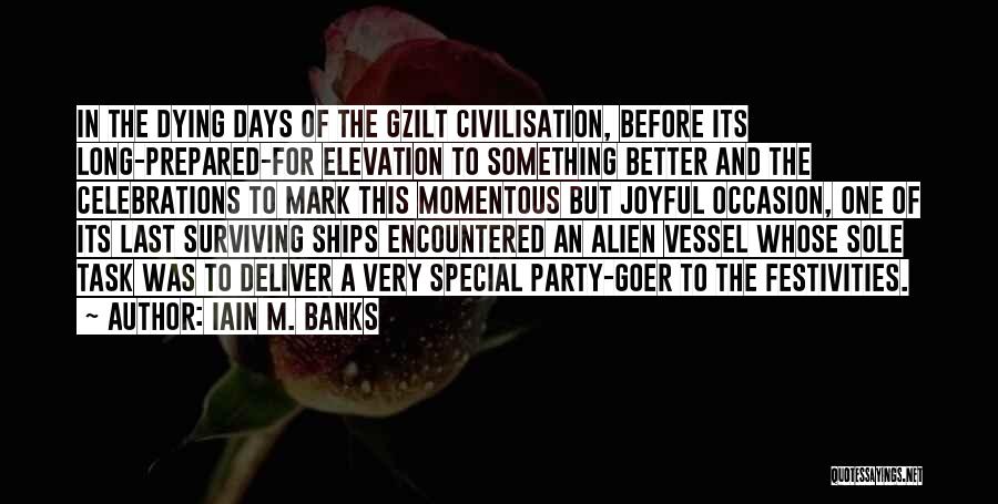 Iain M. Banks Quotes: In The Dying Days Of The Gzilt Civilisation, Before Its Long-prepared-for Elevation To Something Better And The Celebrations To Mark