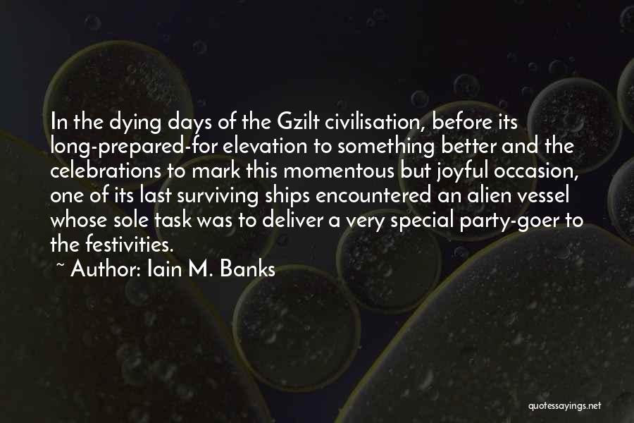 Iain M. Banks Quotes: In The Dying Days Of The Gzilt Civilisation, Before Its Long-prepared-for Elevation To Something Better And The Celebrations To Mark