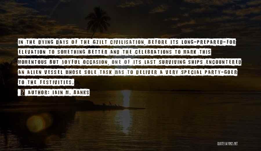 Iain M. Banks Quotes: In The Dying Days Of The Gzilt Civilisation, Before Its Long-prepared-for Elevation To Something Better And The Celebrations To Mark