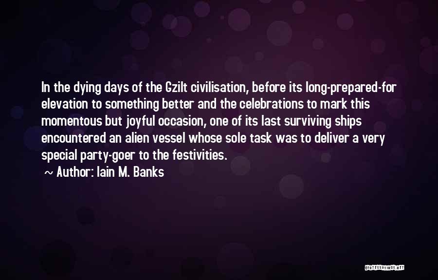Iain M. Banks Quotes: In The Dying Days Of The Gzilt Civilisation, Before Its Long-prepared-for Elevation To Something Better And The Celebrations To Mark