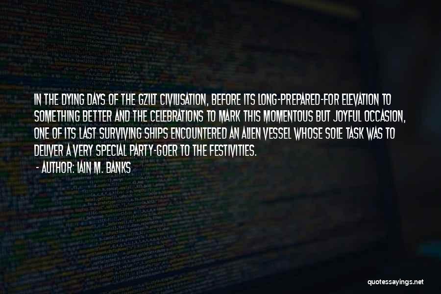 Iain M. Banks Quotes: In The Dying Days Of The Gzilt Civilisation, Before Its Long-prepared-for Elevation To Something Better And The Celebrations To Mark