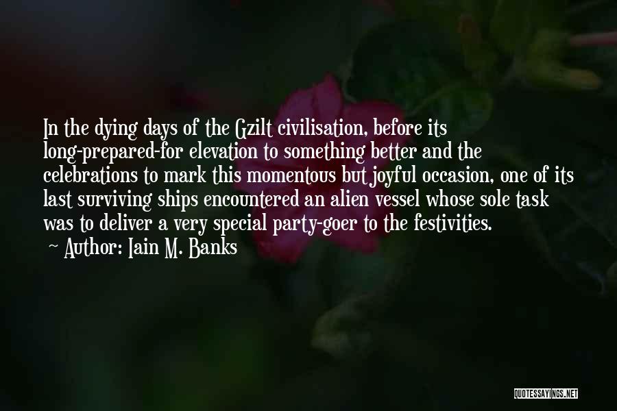 Iain M. Banks Quotes: In The Dying Days Of The Gzilt Civilisation, Before Its Long-prepared-for Elevation To Something Better And The Celebrations To Mark
