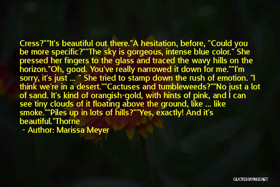 Marissa Meyer Quotes: Cress?it's Beautiful Out There.a Hesitation, Before, Could You Be More Specific?the Sky Is Gorgeous, Intense Blue Color. She Pressed Her