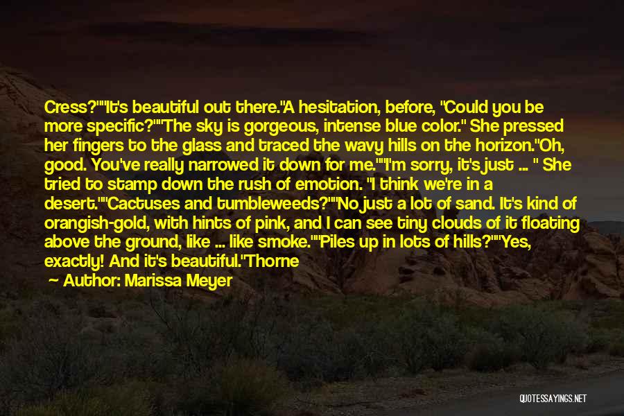 Marissa Meyer Quotes: Cress?it's Beautiful Out There.a Hesitation, Before, Could You Be More Specific?the Sky Is Gorgeous, Intense Blue Color. She Pressed Her