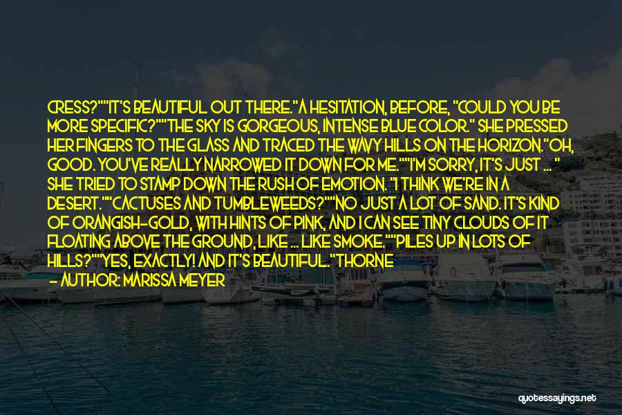 Marissa Meyer Quotes: Cress?it's Beautiful Out There.a Hesitation, Before, Could You Be More Specific?the Sky Is Gorgeous, Intense Blue Color. She Pressed Her