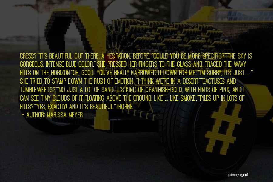 Marissa Meyer Quotes: Cress?it's Beautiful Out There.a Hesitation, Before, Could You Be More Specific?the Sky Is Gorgeous, Intense Blue Color. She Pressed Her