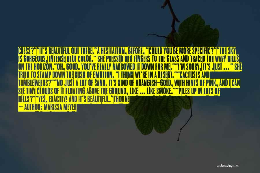 Marissa Meyer Quotes: Cress?it's Beautiful Out There.a Hesitation, Before, Could You Be More Specific?the Sky Is Gorgeous, Intense Blue Color. She Pressed Her