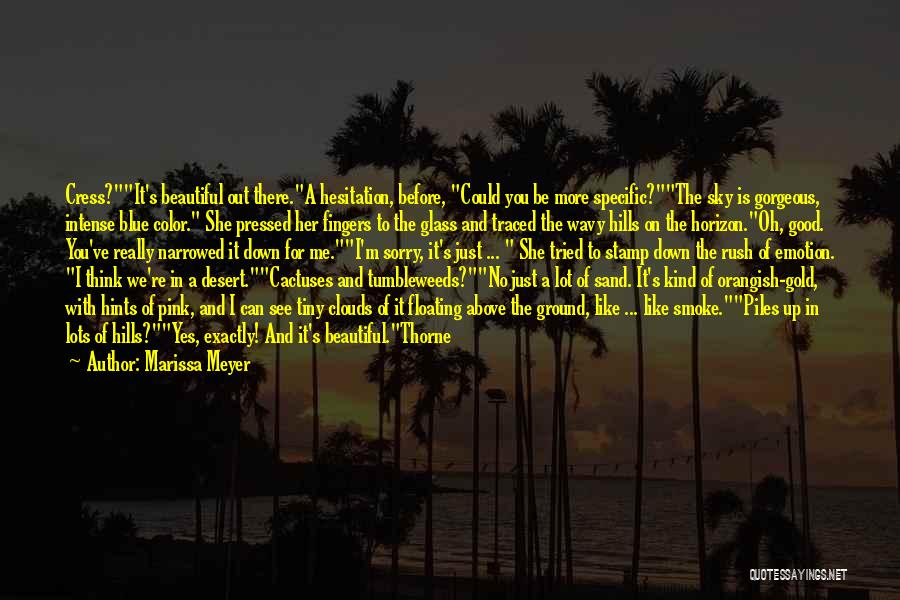 Marissa Meyer Quotes: Cress?it's Beautiful Out There.a Hesitation, Before, Could You Be More Specific?the Sky Is Gorgeous, Intense Blue Color. She Pressed Her