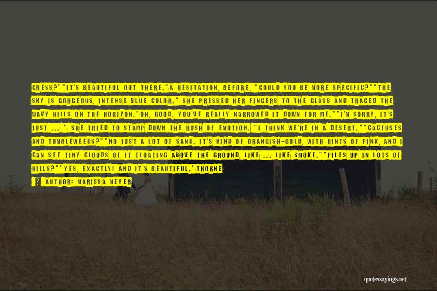 Marissa Meyer Quotes: Cress?it's Beautiful Out There.a Hesitation, Before, Could You Be More Specific?the Sky Is Gorgeous, Intense Blue Color. She Pressed Her