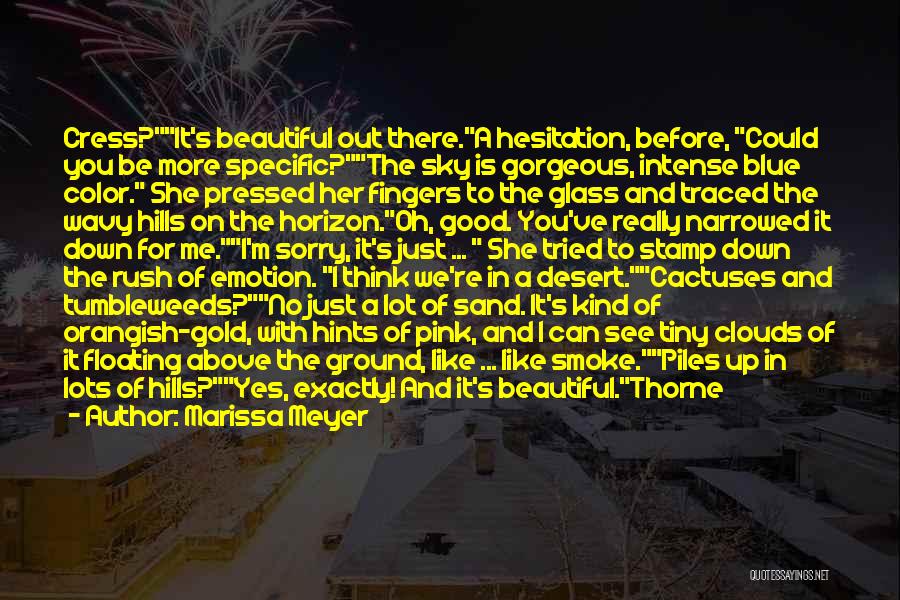 Marissa Meyer Quotes: Cress?it's Beautiful Out There.a Hesitation, Before, Could You Be More Specific?the Sky Is Gorgeous, Intense Blue Color. She Pressed Her