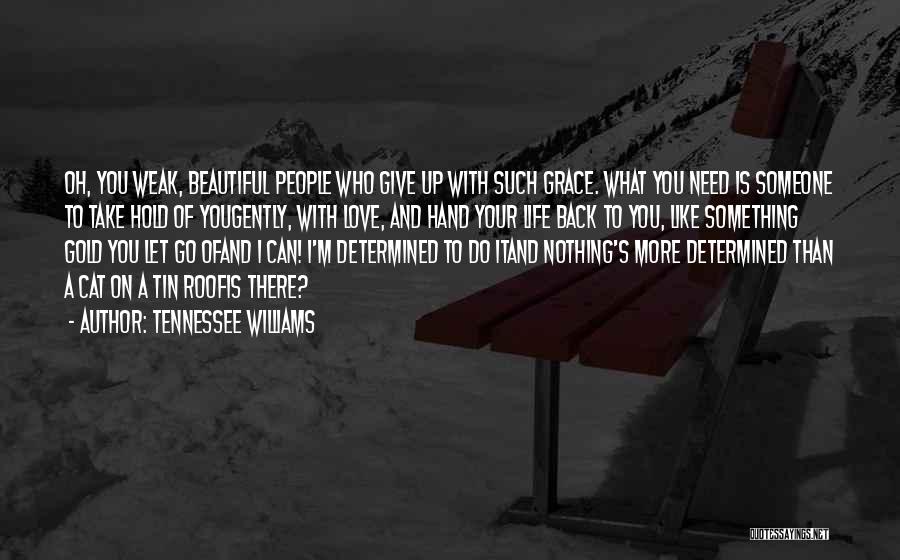 Tennessee Williams Quotes: Oh, You Weak, Beautiful People Who Give Up With Such Grace. What You Need Is Someone To Take Hold Of