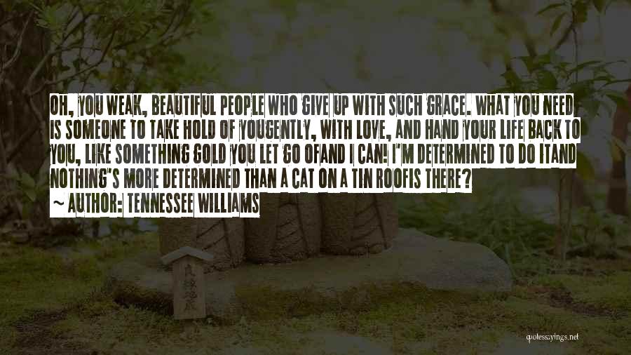 Tennessee Williams Quotes: Oh, You Weak, Beautiful People Who Give Up With Such Grace. What You Need Is Someone To Take Hold Of