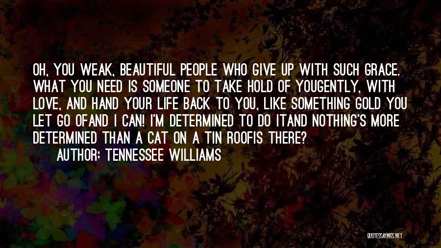 Tennessee Williams Quotes: Oh, You Weak, Beautiful People Who Give Up With Such Grace. What You Need Is Someone To Take Hold Of