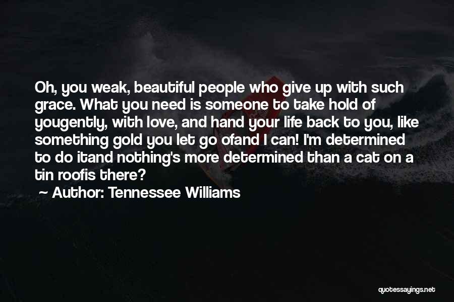 Tennessee Williams Quotes: Oh, You Weak, Beautiful People Who Give Up With Such Grace. What You Need Is Someone To Take Hold Of