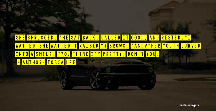 Tosca Lee Quotes: She Shrugged. He Sat Back, Called It Good, And Rested.i Waited.she Waited.i Raised My Brows. And?her Mouth Curved Into A