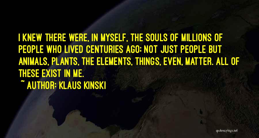 Klaus Kinski Quotes: I Knew There Were, In Myself, The Souls Of Millions Of People Who Lived Centuries Ago; Not Just People But
