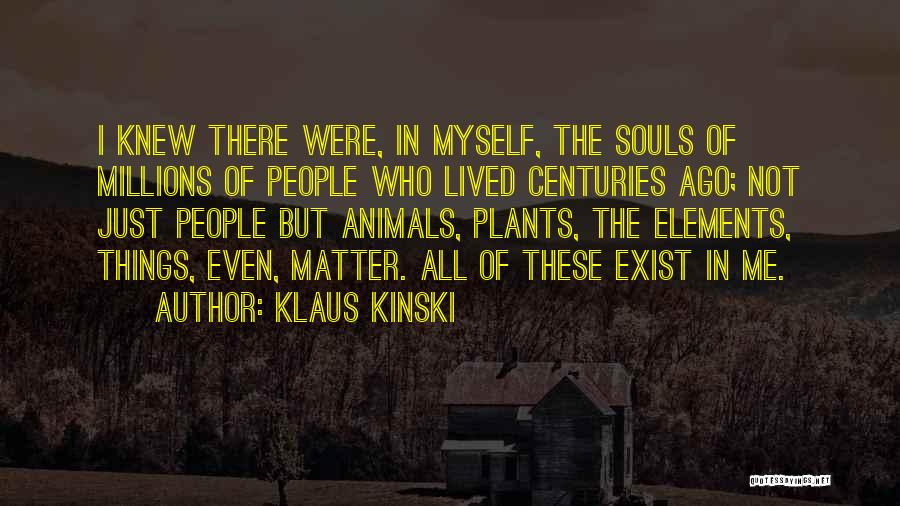 Klaus Kinski Quotes: I Knew There Were, In Myself, The Souls Of Millions Of People Who Lived Centuries Ago; Not Just People But