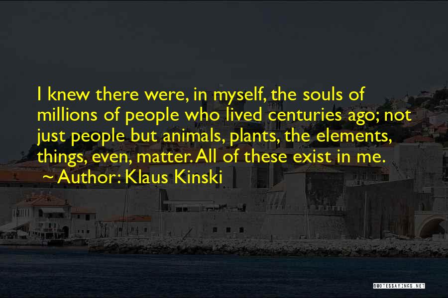 Klaus Kinski Quotes: I Knew There Were, In Myself, The Souls Of Millions Of People Who Lived Centuries Ago; Not Just People But