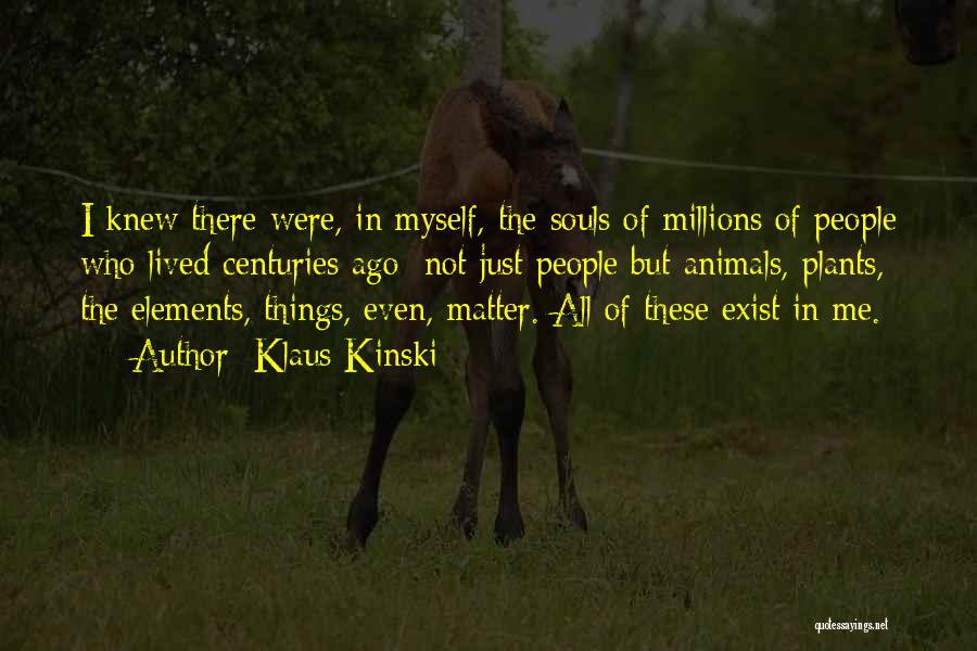 Klaus Kinski Quotes: I Knew There Were, In Myself, The Souls Of Millions Of People Who Lived Centuries Ago; Not Just People But
