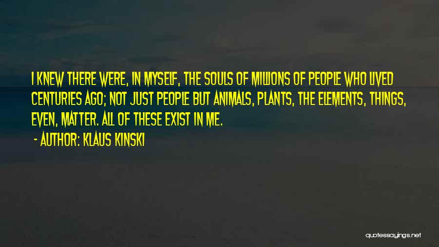 Klaus Kinski Quotes: I Knew There Were, In Myself, The Souls Of Millions Of People Who Lived Centuries Ago; Not Just People But