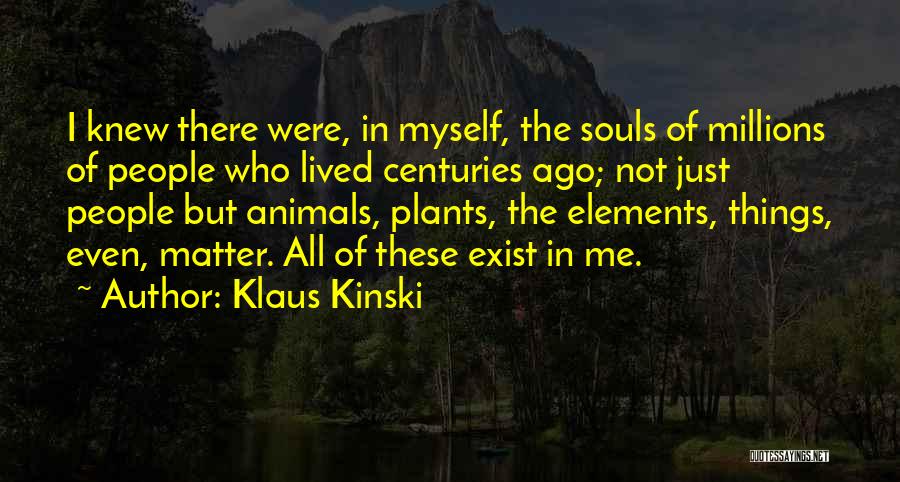 Klaus Kinski Quotes: I Knew There Were, In Myself, The Souls Of Millions Of People Who Lived Centuries Ago; Not Just People But