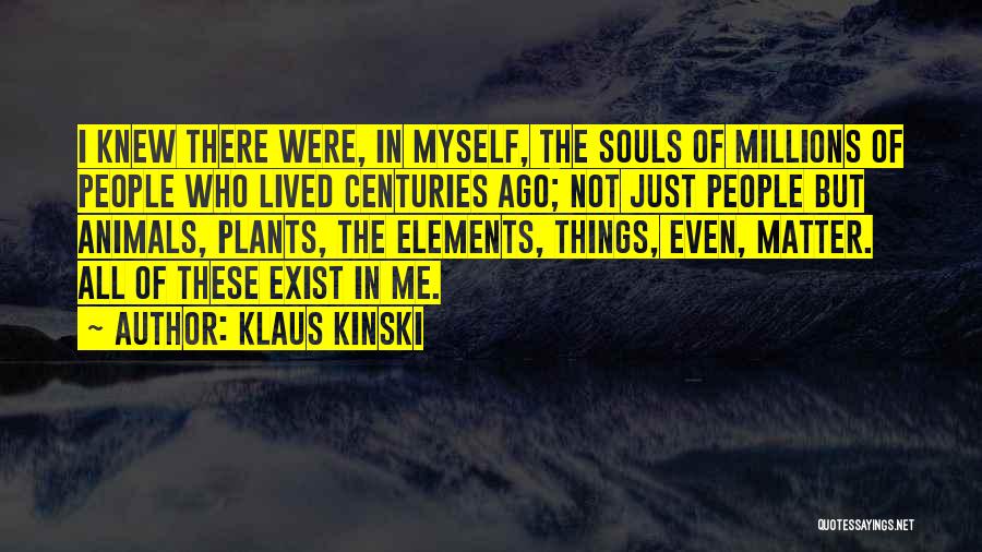 Klaus Kinski Quotes: I Knew There Were, In Myself, The Souls Of Millions Of People Who Lived Centuries Ago; Not Just People But