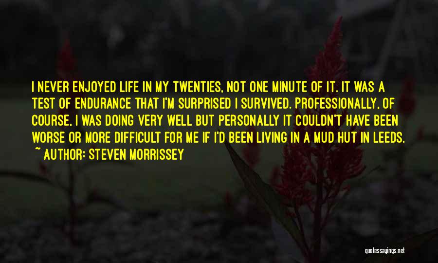 Steven Morrissey Quotes: I Never Enjoyed Life In My Twenties, Not One Minute Of It. It Was A Test Of Endurance That I'm