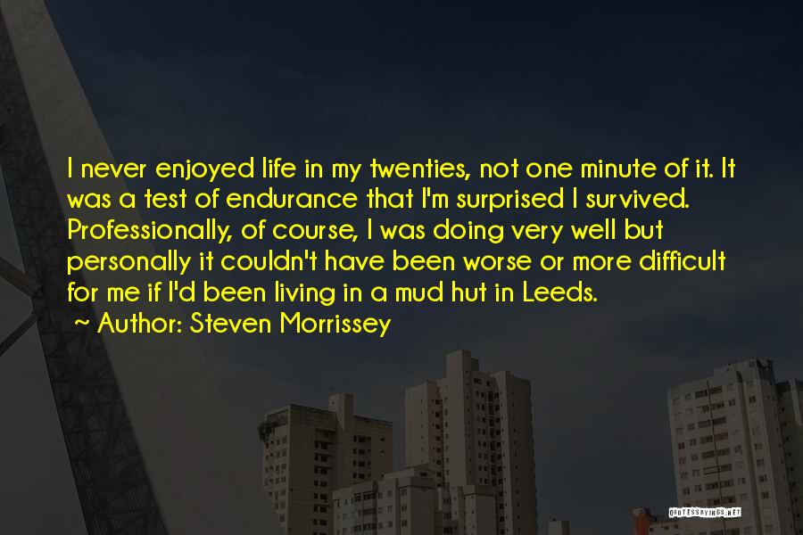 Steven Morrissey Quotes: I Never Enjoyed Life In My Twenties, Not One Minute Of It. It Was A Test Of Endurance That I'm