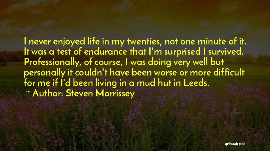 Steven Morrissey Quotes: I Never Enjoyed Life In My Twenties, Not One Minute Of It. It Was A Test Of Endurance That I'm