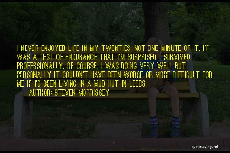 Steven Morrissey Quotes: I Never Enjoyed Life In My Twenties, Not One Minute Of It. It Was A Test Of Endurance That I'm