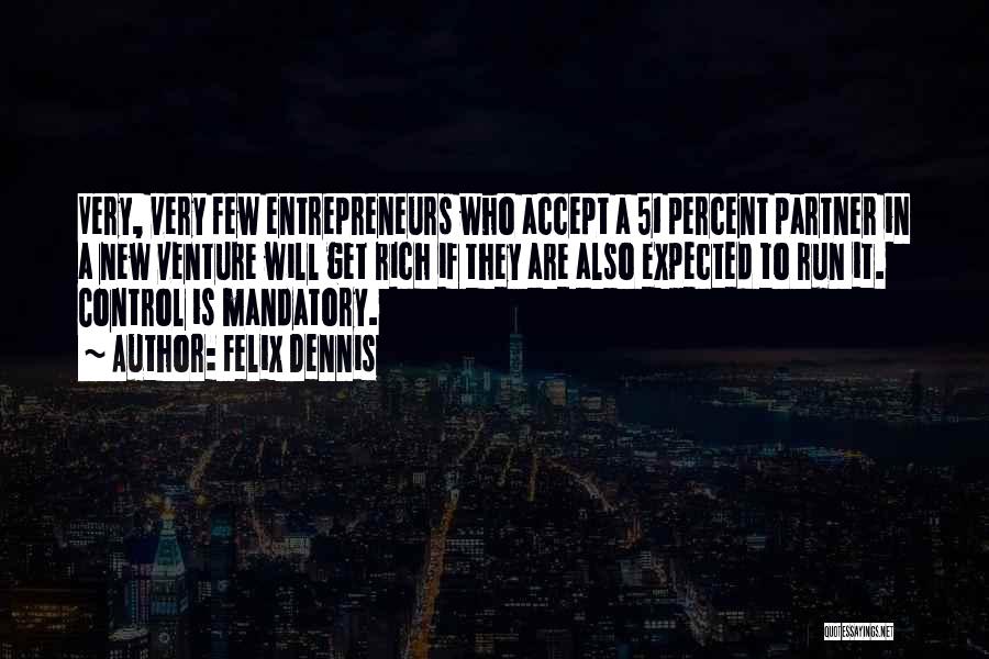 Felix Dennis Quotes: Very, Very Few Entrepreneurs Who Accept A 51 Percent Partner In A New Venture Will Get Rich If They Are