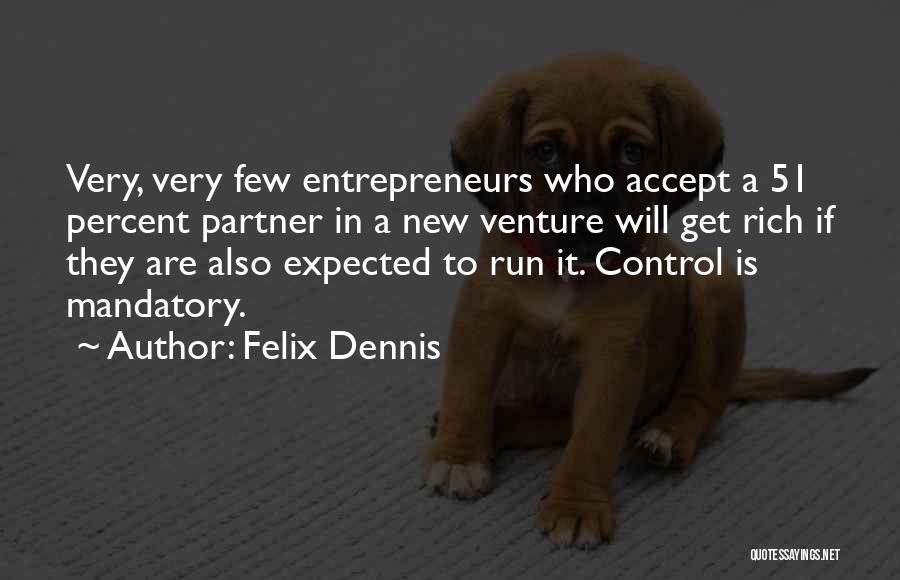 Felix Dennis Quotes: Very, Very Few Entrepreneurs Who Accept A 51 Percent Partner In A New Venture Will Get Rich If They Are