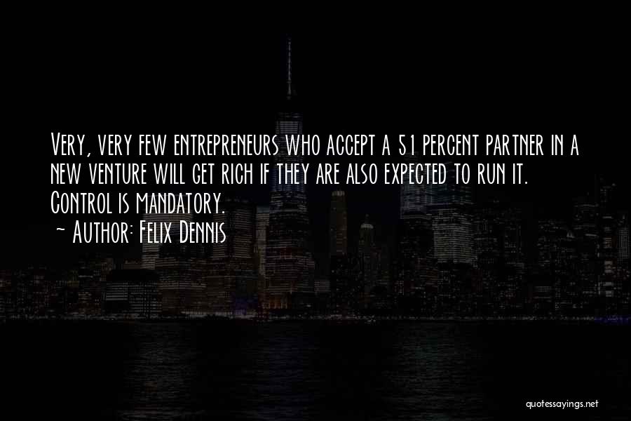 Felix Dennis Quotes: Very, Very Few Entrepreneurs Who Accept A 51 Percent Partner In A New Venture Will Get Rich If They Are