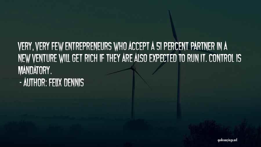 Felix Dennis Quotes: Very, Very Few Entrepreneurs Who Accept A 51 Percent Partner In A New Venture Will Get Rich If They Are