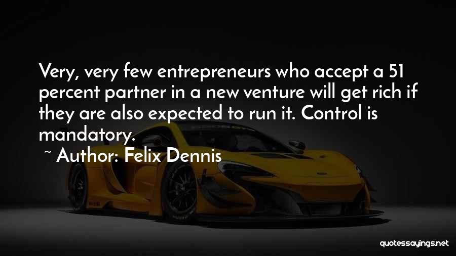 Felix Dennis Quotes: Very, Very Few Entrepreneurs Who Accept A 51 Percent Partner In A New Venture Will Get Rich If They Are