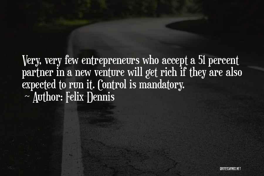 Felix Dennis Quotes: Very, Very Few Entrepreneurs Who Accept A 51 Percent Partner In A New Venture Will Get Rich If They Are