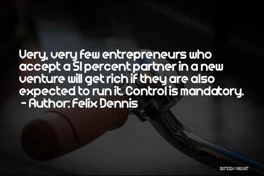 Felix Dennis Quotes: Very, Very Few Entrepreneurs Who Accept A 51 Percent Partner In A New Venture Will Get Rich If They Are