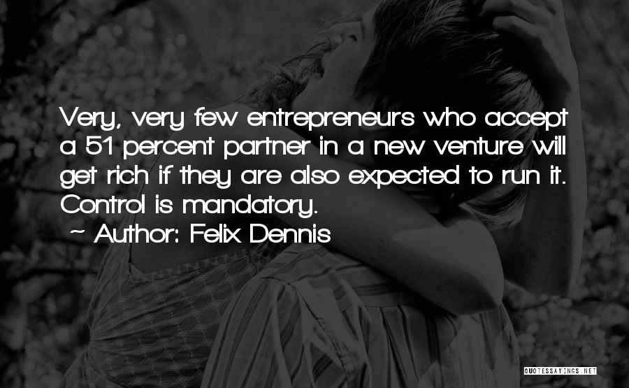 Felix Dennis Quotes: Very, Very Few Entrepreneurs Who Accept A 51 Percent Partner In A New Venture Will Get Rich If They Are