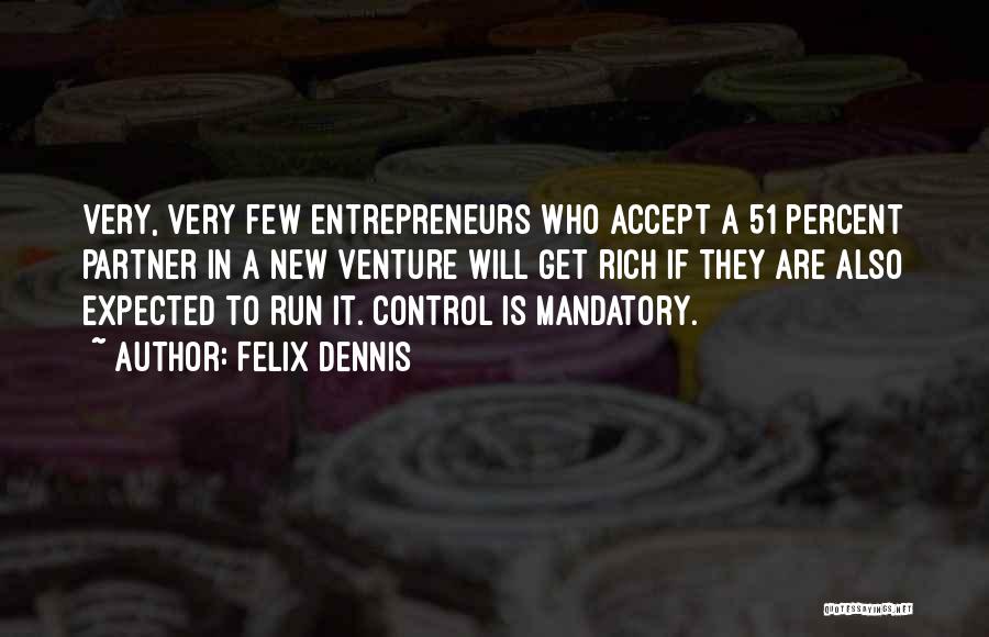 Felix Dennis Quotes: Very, Very Few Entrepreneurs Who Accept A 51 Percent Partner In A New Venture Will Get Rich If They Are