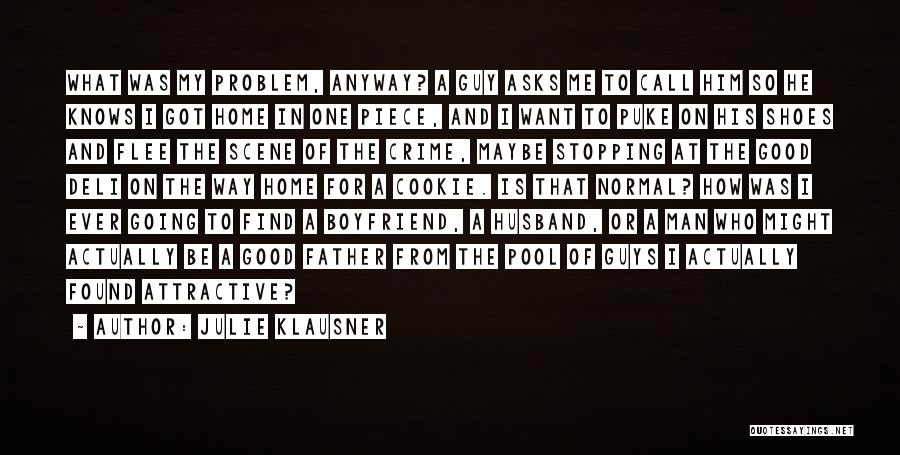 Julie Klausner Quotes: What Was My Problem, Anyway? A Guy Asks Me To Call Him So He Knows I Got Home In One