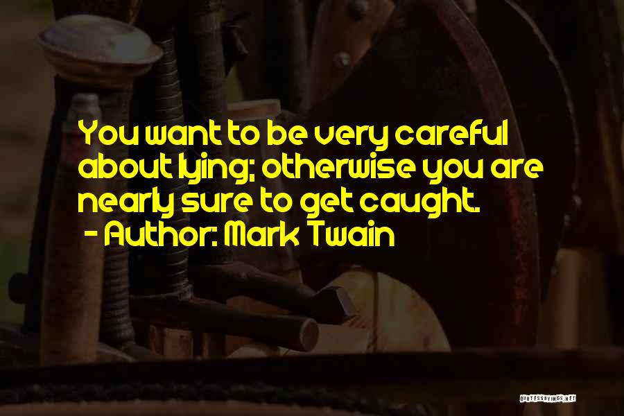 Mark Twain Quotes: You Want To Be Very Careful About Lying; Otherwise You Are Nearly Sure To Get Caught.
