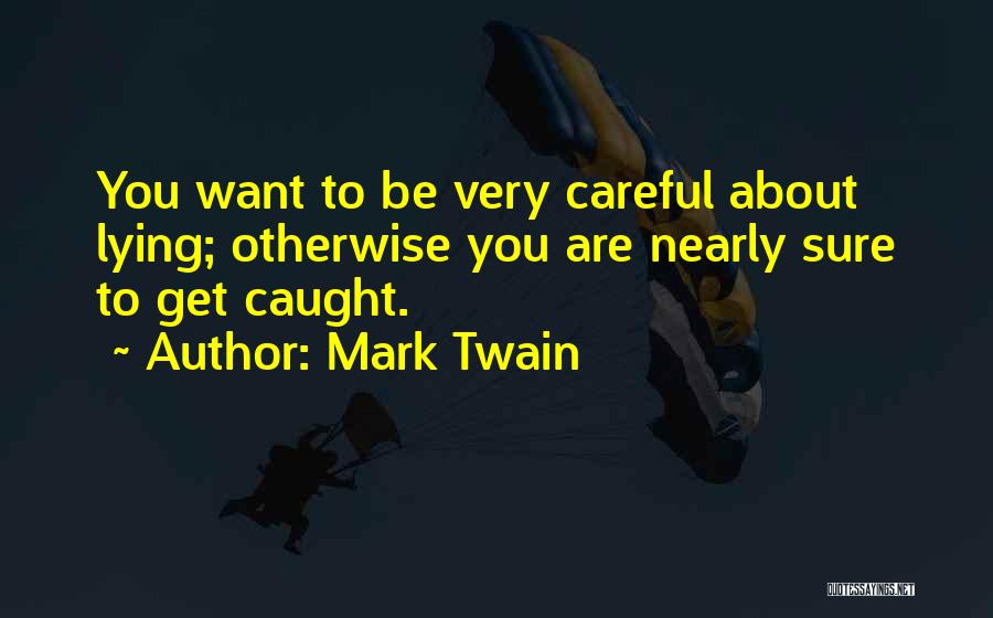 Mark Twain Quotes: You Want To Be Very Careful About Lying; Otherwise You Are Nearly Sure To Get Caught.